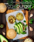 The Veggie Burger Cookbook : 50 Delicious Veggie Burger Recipes That Everyone Will Love - Book