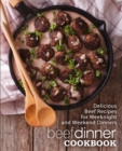 Beef Dinner Cookbook : Delicious Beef Recipes for Weeknight and Weekend Dinners - Book