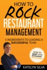 How to Rock Restaurant Management : 5 Ingredients to Leading a Successful Team - Book