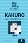 Creator of puzzles - Kakuro 240 Logic Puzzles 6x6 (Volume 1) - Book