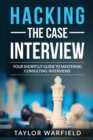 Hacking the Case Interview : Your Shortcut Guide to Mastering Consulting Interviews - Book