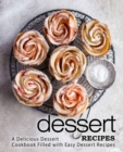 Dessert Recipes : A Delicious Dessert Cookbook Filled with Easy Dessert Recipes - Book