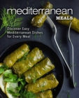 Mediterranean Meals : Discover Easy Mediterranean Dishes for Every Meal - Book