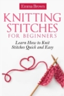 Knitting Stitches for Beginners : Learn How to Knit Stitches Quick and Easy - Book