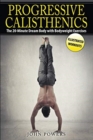 Progressive Calisthenics : The 20-Minute Dream Body with Bodyweight Exercises - Book