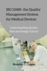 ISO 13485 - the Quality Management System for Medical Devices : Understanding Quality, Risk and Design Control - Book