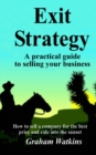 Exit Strategy : A practical guide to selling your business - How to sell a company for the best price and ride into the sunset - Book