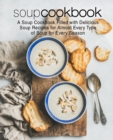Soup Cookbook : A Soup Cookbook Filled with Delicious Soup Recipes for Almost Every Type of Soup for Every Season - Book