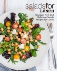 Salads for Lunch : Discover New and Delicious Salad Recipes for Lunch - Book