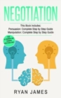 Negotiation : 2 Manuscripts - Persuasion The Complete Step by Step Guide, Manipulation The Complete Step by Step Guide - Book