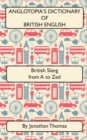 Anglotopia's Dictionary of British English 2nd Edition : British Slang from A to Zed - Book