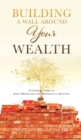 Building a Wall Around Your Wealth a Concise Guide to Asset Protection for Minnesota's Affluent : A Concise Guide to Asset Protection for Minnesota's Affluent - Book