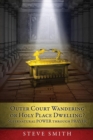 Outer Court Wandering or Holy Place Dwelling? Supernatural POWER through PRAYER "Let them build me a TABERNACLE so that I may dwell among them" (Exodus 25 : 8). - Book