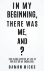 In My Beginning, There Was Me, And? - Book