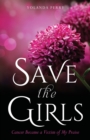 Save the Girls : Cancer Became a Victim of My Praise - Book