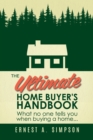 The Ultimate Home Buyer's Handbook : What no one tells you when buying a home. . . - Book