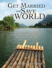 Get Married and Save the World : A Guide to Christian Marriage, the Witness of the Family and Restoring the World - Book