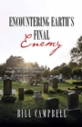 Encountering Earth's Final Enemy : One Man's Healing Journey through The Dark Corridor of Death and Grief - Book