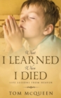 What I Learned When I Died : Life Lessons From Heaven - Book