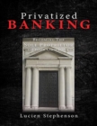 Privatized BANKING : Becoming The Sole Proprietor of Your Own Bank - Book