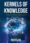 Kernels of Knowledge : Change Your Thinking, Change Your Life - Book