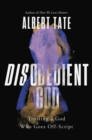 Disobedient God : Trusting a God Who Goes Off-Script - Book