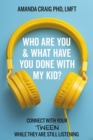 Who Are You & What Have You Done with My Kid? : Connect with Your Tween While They Are Still Listening - Book
