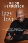 Lazy Love : Recognizing and Reversing the 4 Threats to any Successful Relationship - Book