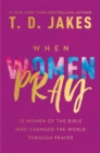 When Women Pray : 10 Women of the Bible Who Changed the World through Prayer - Book