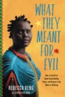 What They Meant for Evil : How a Lost Girl of Sudan Found Healing, Peace, and Purpose in the Midst of Suffering - Book
