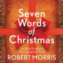 Seven Words of Christmas : The Joyful Prophecies That Changed the World - Book