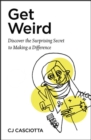 Get Weird : Discover the Surprising Secret to Making a Difference - Book