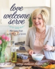 Love Welcome Serve : Recipes that Gather and Give - Book