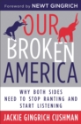 Our Broken America : Why Both Sides Need to Stop Ranting and Start Listening - Book