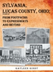 Sylvania, Lucas County, Ohio: From Footpaths to Expressways and Beyond Volume Six - Book