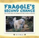 Fraggle's Second Chance : How a Little Dog's Life Changed from Bad, to Good, to Heavenly - Book