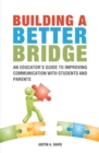 Building a Better Bridge : An Educator'S Guide to Improving Communication with Students and Parents - eBook