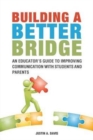 Building a Better Bridge : An Educator's Guide to Improving Communication with Students and Parents - Book