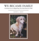 We Became Family : If a Person Loves an Adopted Dog, How Much More for a Child - Book