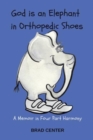 God Is an Elephant in Orthopedic Shoes : A Memoir in Four Part Harmony - Book