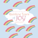 Rainbow Tears of Joy : Remember the Good Times When We Lose the Ones We Love - eBook