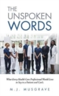 The Unspoken Words : What Every Health Care Professional Would Love to Say to a Patient and Can't. - Book