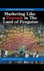 Marketing Like a Peacock in the Land of Penguins : A Practical Guide to Effective Marketing - Book