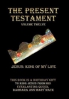 The Present Testament Volume Twelve : Jesus: King of My Life - Book