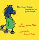 The Blue Horse Who Wanted to Go to College - Book
