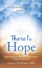 There Is Hope : I Was Healed from Metastatic Kidney Cancer Through Faith in Jesus - Book