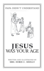 Jesus Was Your Age : Papa Didn't Understand - Book