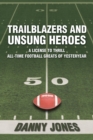 Trailblazers and Unsung Heroes : A License to Thrill All-Time Football Greats of Yesteryear - Book