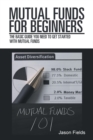 Mutual Funds for Beginners : The Basic Guide You Need to Get Started with Mutual Funds - Book