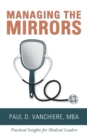 Managing the Mirrors : Practical Insights for Medical Leaders - Book